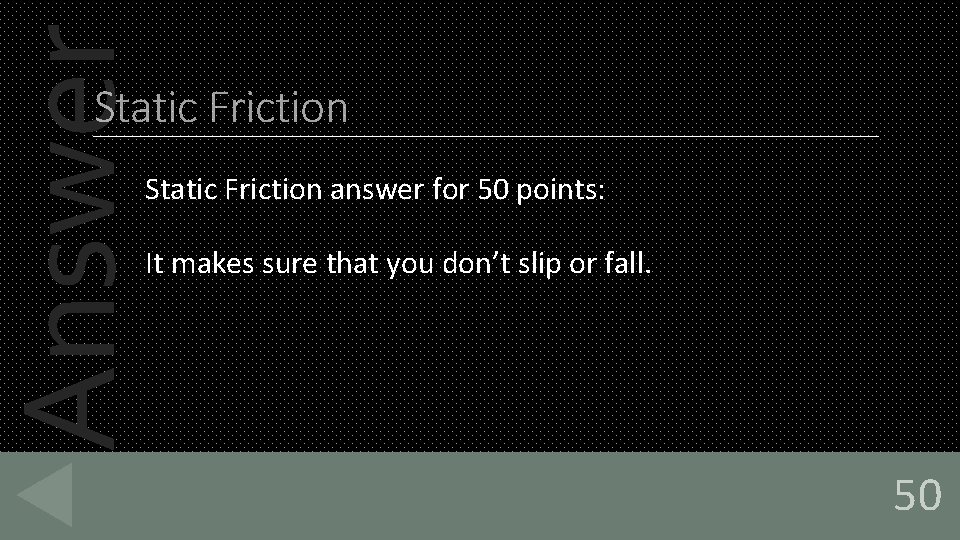 Answer Static Friction answer for 50 points: It makes sure that you don’t slip