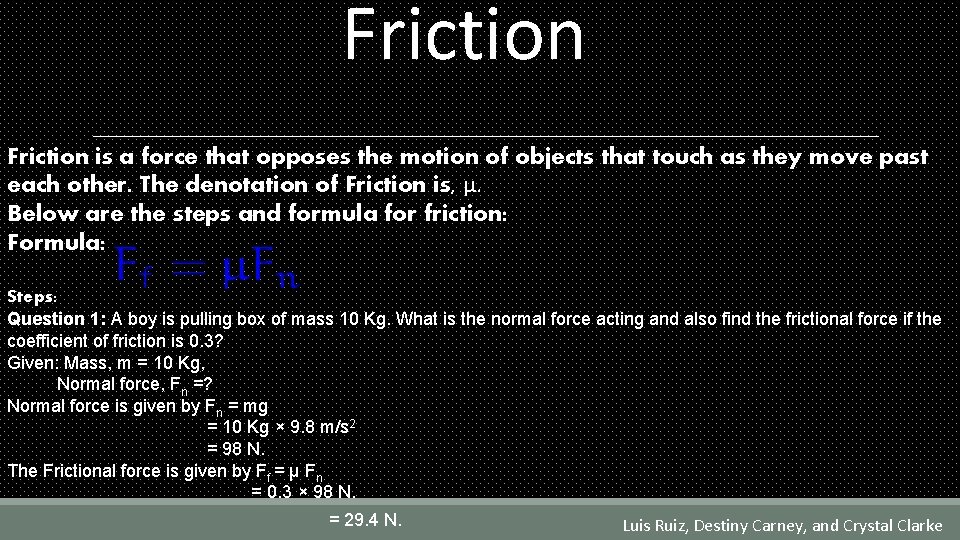 Friction is a force that opposes the motion of objects that touch as they