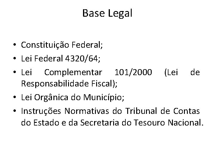 Base Legal • Constituição Federal; • Lei Federal 4320/64; • Lei Complementar 101/2000 (Lei