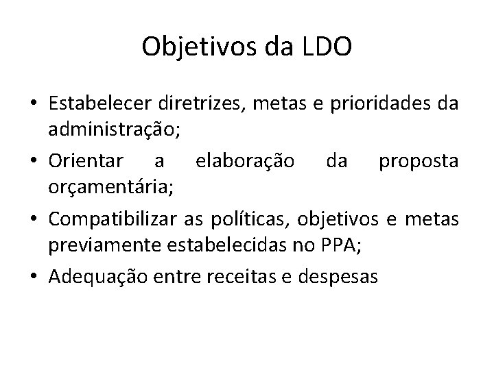 Objetivos da LDO • Estabelecer diretrizes, metas e prioridades da administração; • Orientar a