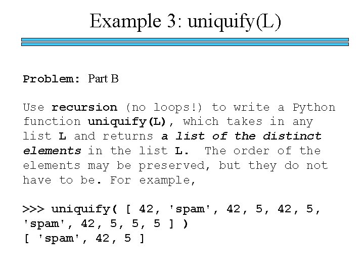 Example 3: uniquify(L) Problem: Part B Use recursion (no loops!) to write a Python