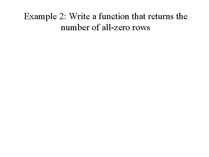 Example 2: Write a function that returns the number of all-zero rows 