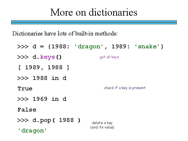 More on dictionaries Dictionaries have lots of built-in methods: >>> d = {1988: 'dragon',