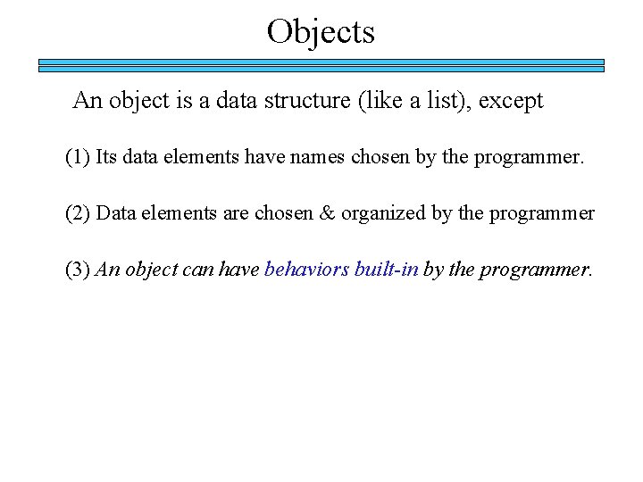 Objects An object is a data structure (like a list), except (1) Its data