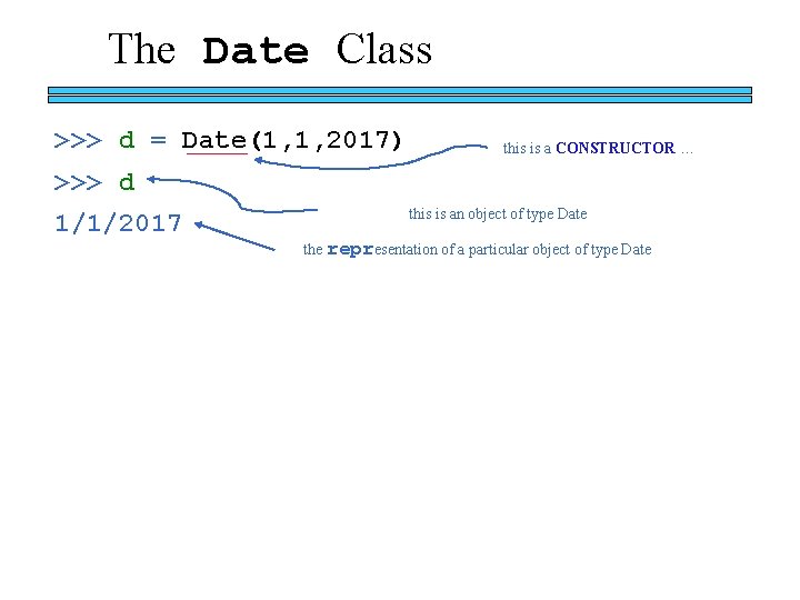 The Date Class >>> d = Date(1, 1, 2017) this is a CONSTRUCTOR …