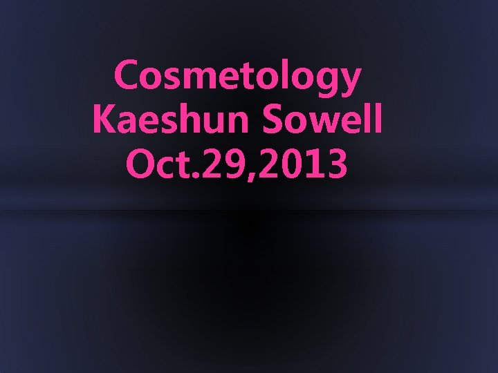 Cosmetology Kaeshun Sowell Oct. 29, 2013 