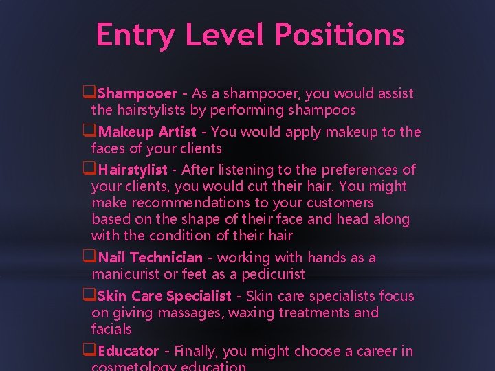 Entry Level Positions q. Shampooer - As a shampooer, you would assist the hairstylists