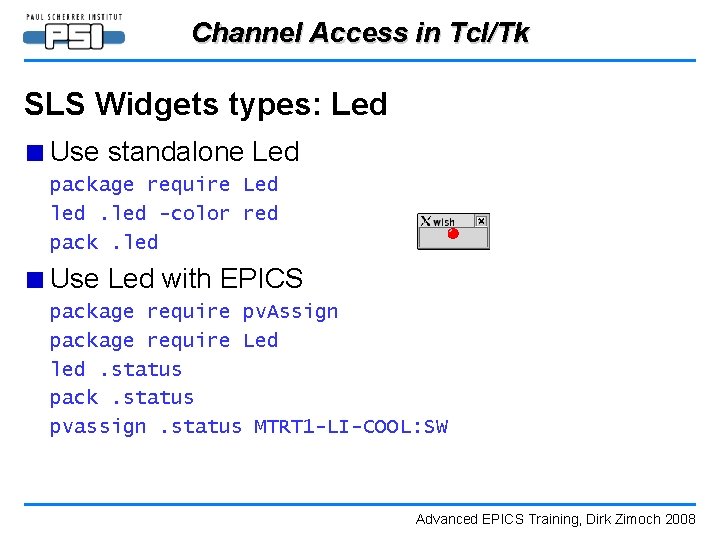 Channel Access in Tcl/Tk SLS Widgets types: Led ■ Use standalone Led package require