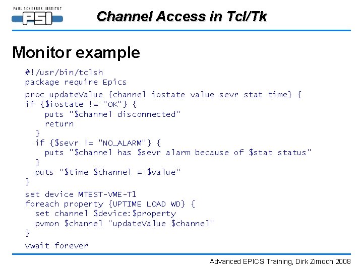 Channel Access in Tcl/Tk Monitor example #!/usr/bin/tclsh package require Epics proc update. Value {channel