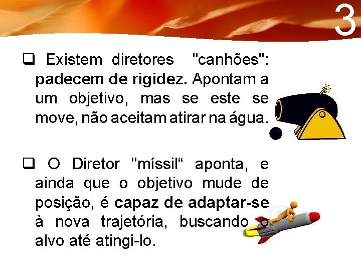 3 q Existem diretores "canhões": padecem de rigidez. Apontam a um objetivo, mas se