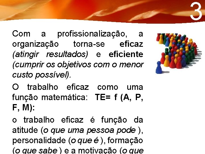 3 Com a profissionalização, a organização torna-se eficaz (atingir resultados) e eficiente (cumprir os