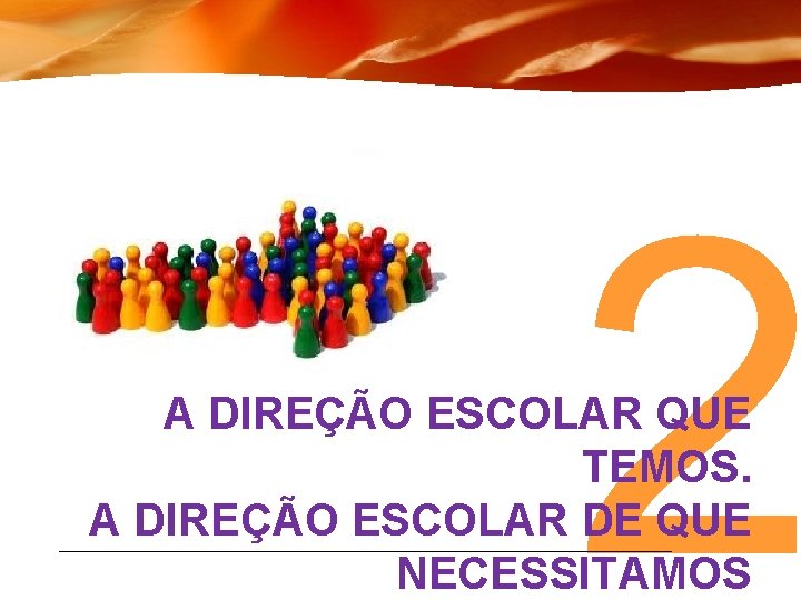 2 A DIREÇÃO ESCOLAR QUE TEMOS. A DIREÇÃO ESCOLAR DE QUE NECESSITAMOS 