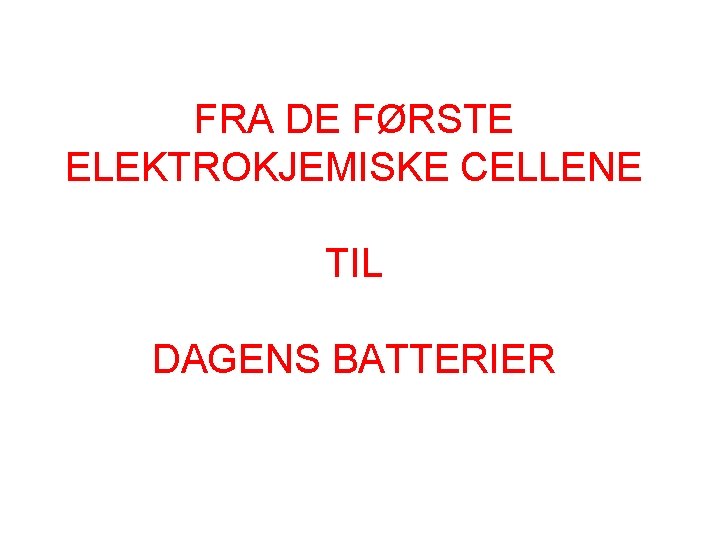 FRA DE FØRSTE ELEKTROKJEMISKE CELLENE TIL DAGENS BATTERIER 