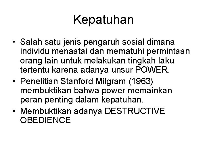 Kepatuhan • Salah satu jenis pengaruh sosial dimana individu menaatai dan mematuhi permintaan orang