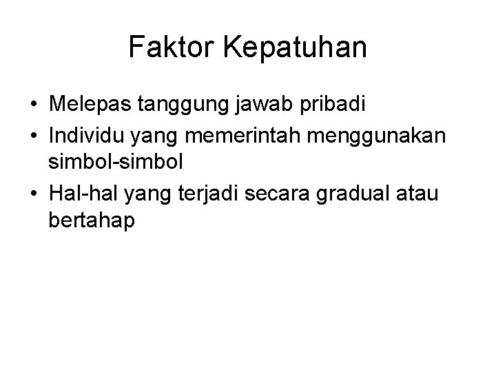 Faktor Kepatuhan • Melepas tanggung jawab pribadi • Individu yang memerintah menggunakan simbol-simbol •