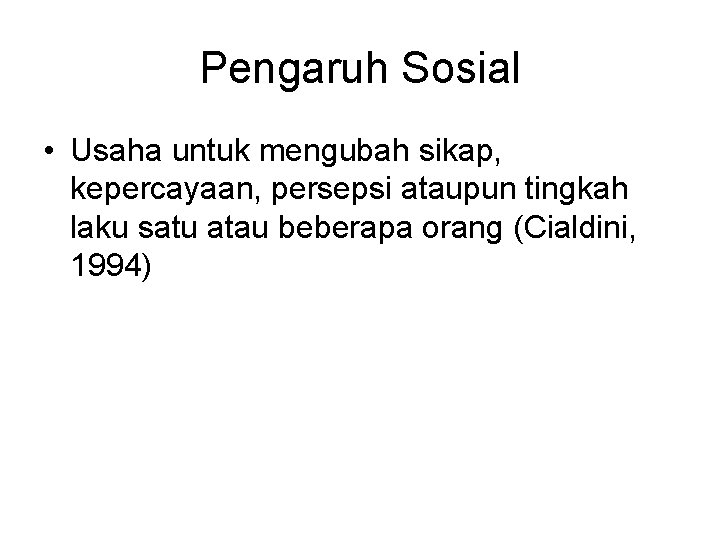 Pengaruh Sosial • Usaha untuk mengubah sikap, kepercayaan, persepsi ataupun tingkah laku satu atau