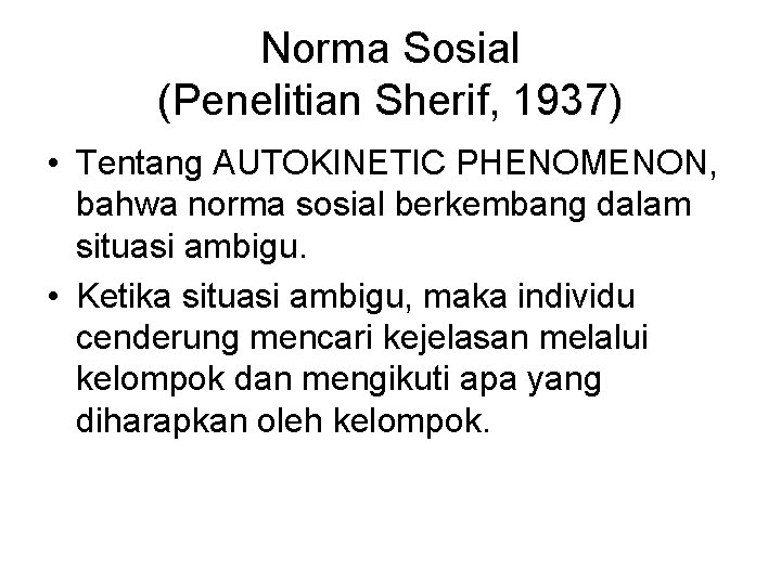 Norma Sosial (Penelitian Sherif, 1937) • Tentang AUTOKINETIC PHENOMENON, bahwa norma sosial berkembang dalam