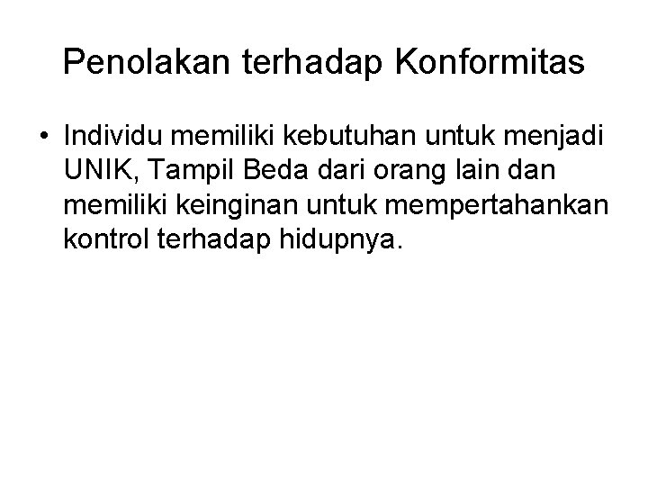 Penolakan terhadap Konformitas • Individu memiliki kebutuhan untuk menjadi UNIK, Tampil Beda dari orang