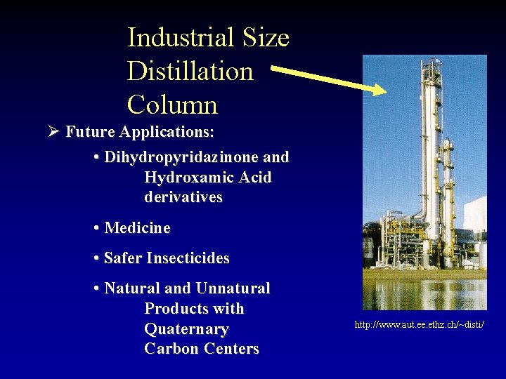 Industrial Size Distillation Column Ø Future Applications: • Dihydropyridazinone and Hydroxamic Acid derivatives •