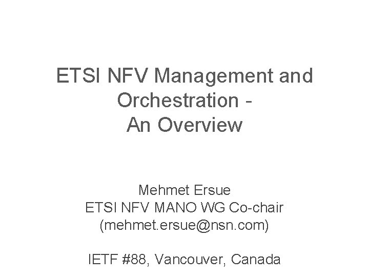 ETSI NFV Management and Orchestration An Overview Mehmet Ersue ETSI NFV MANO WG Co-chair