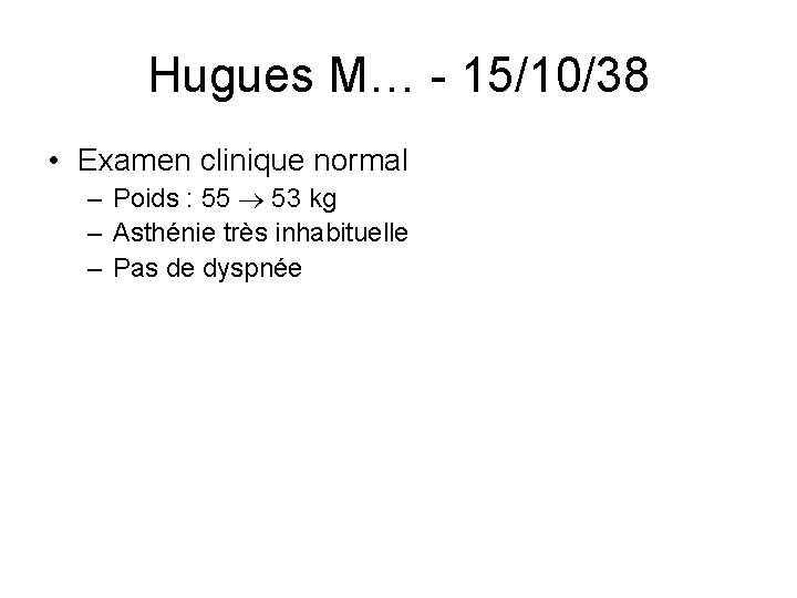 Hugues M… - 15/10/38 • Examen clinique normal – Poids : 55 53 kg