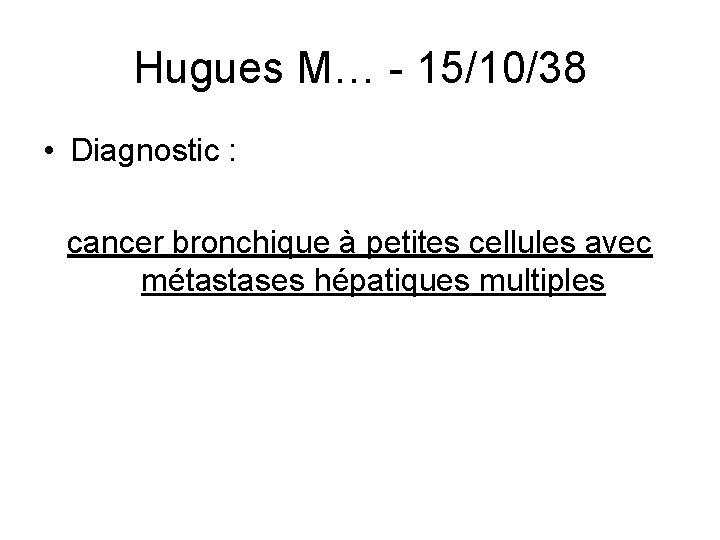 Hugues M… - 15/10/38 • Diagnostic : cancer bronchique à petites cellules avec métastases