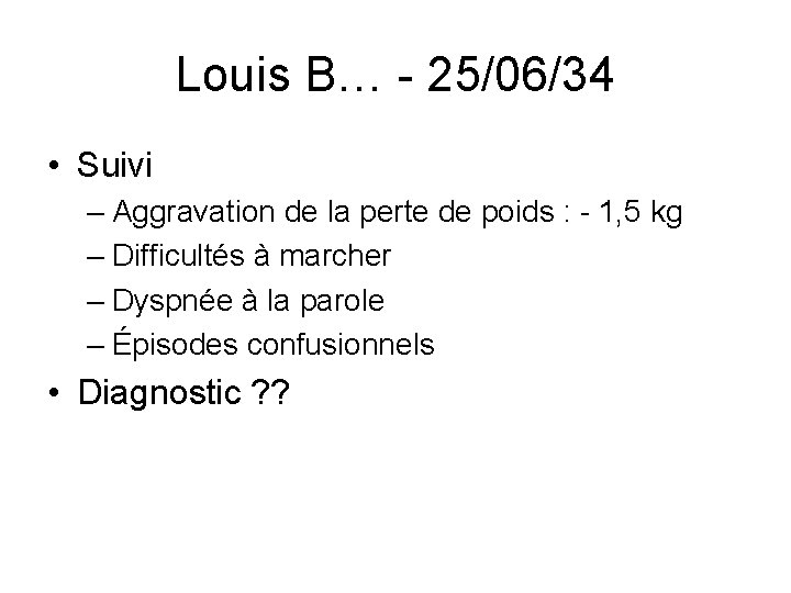 Louis B… - 25/06/34 • Suivi – Aggravation de la perte de poids :