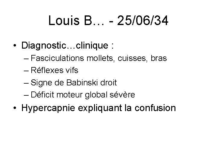 Louis B… - 25/06/34 • Diagnostic…clinique : – Fasciculations mollets, cuisses, bras – Réflexes
