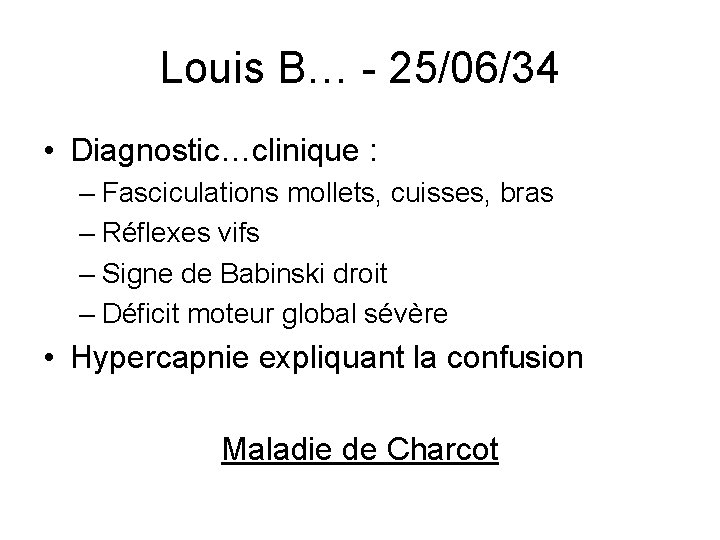 Louis B… - 25/06/34 • Diagnostic…clinique : – Fasciculations mollets, cuisses, bras – Réflexes