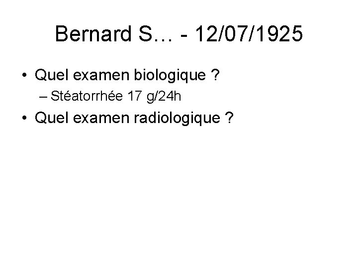 Bernard S… - 12/07/1925 • Quel examen biologique ? – Stéatorrhée 17 g/24 h