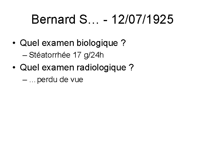 Bernard S… - 12/07/1925 • Quel examen biologique ? – Stéatorrhée 17 g/24 h