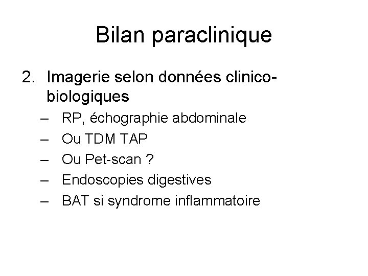 Bilan paraclinique 2. Imagerie selon données clinicobiologiques – – – RP, échographie abdominale Ou