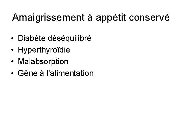 Amaigrissement à appétit conservé • • Diabète déséquilibré Hyperthyroïdie Malabsorption Gêne à l’alimentation 