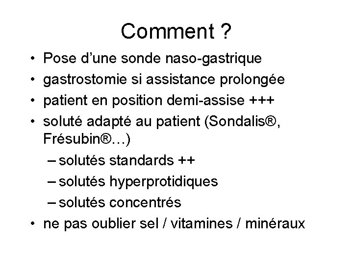 Comment ? • • Pose d’une sonde naso-gastrique gastrostomie si assistance prolongée patient en