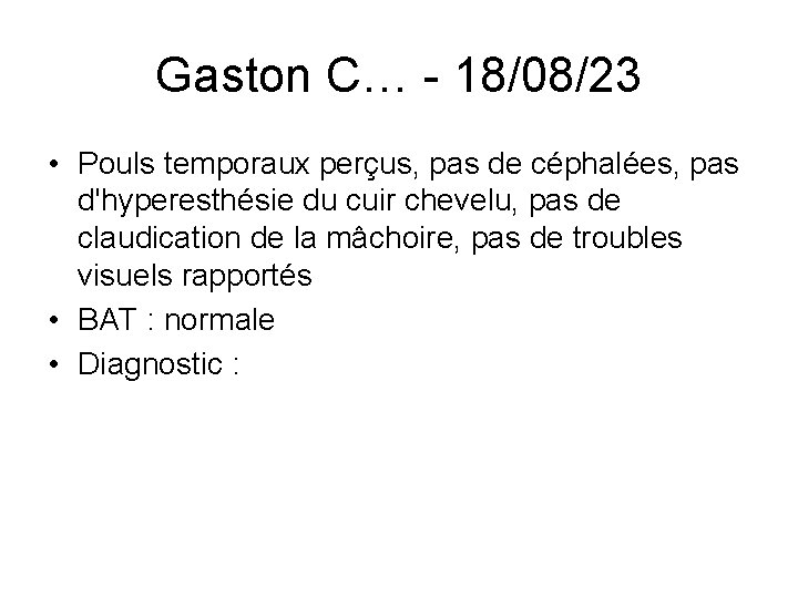 Gaston C… - 18/08/23 • Pouls temporaux perçus, pas de céphalées, pas d'hyperesthésie du