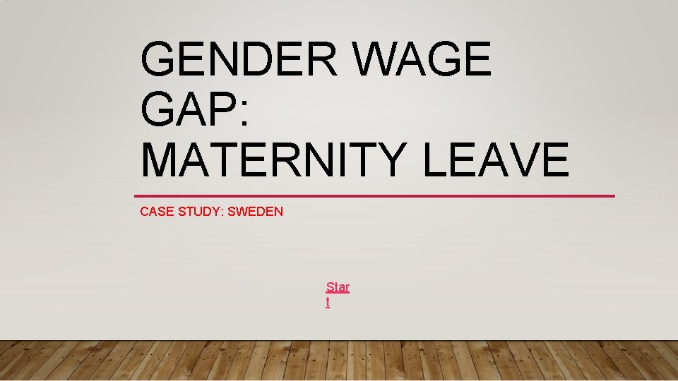 GENDER WAGE GAP: MATERNITY LEAVE CASE STUDY: SWEDEN Star t 