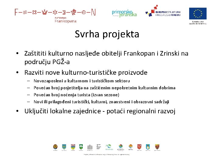 Svrha projekta • Zaštititi kulturno nasljeđe obitelji Frankopan i Zrinski na području PGŽ-a •