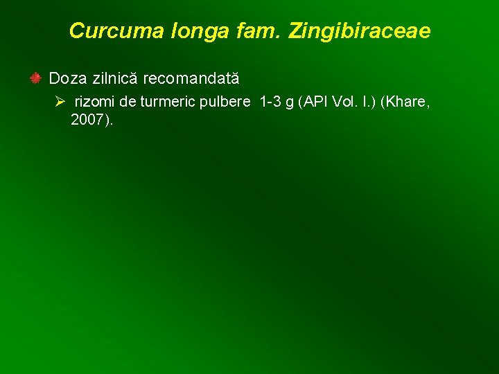 Curcuma longa fam. Zingibiraceae Doza zilnică recomandată Ø rizomi de turmeric pulbere 1 -3