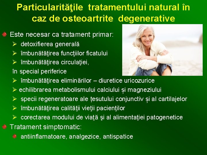 Particularităţile tratamentului natural în caz de osteoartrite degenerative Este necesar ca tratament primar: Ø