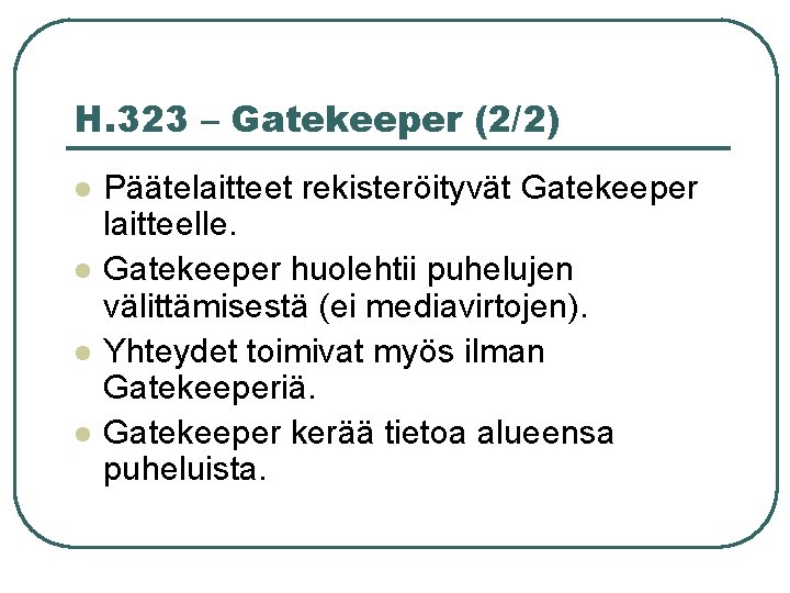 H. 323 – Gatekeeper (2/2) l l Päätelaitteet rekisteröityvät Gatekeeper laitteelle. Gatekeeper huolehtii puhelujen