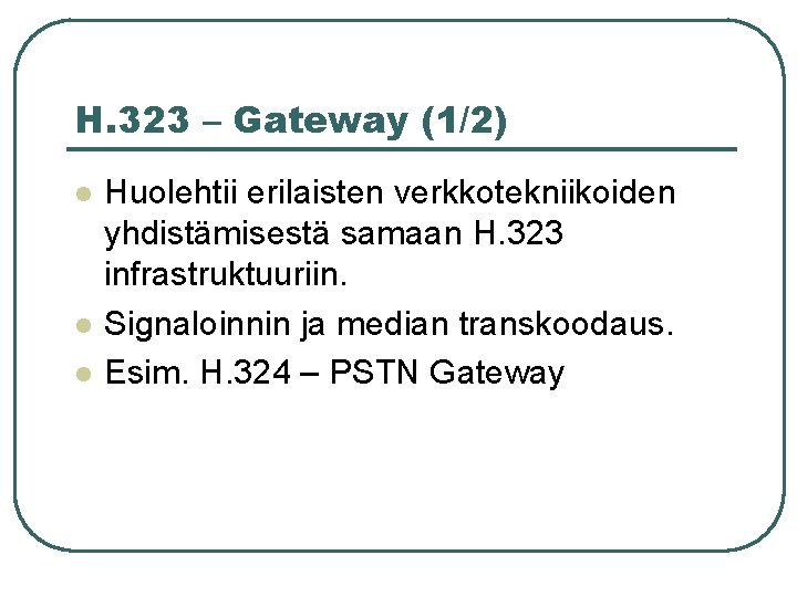 H. 323 – Gateway (1/2) l l l Huolehtii erilaisten verkkotekniikoiden yhdistämisestä samaan H.