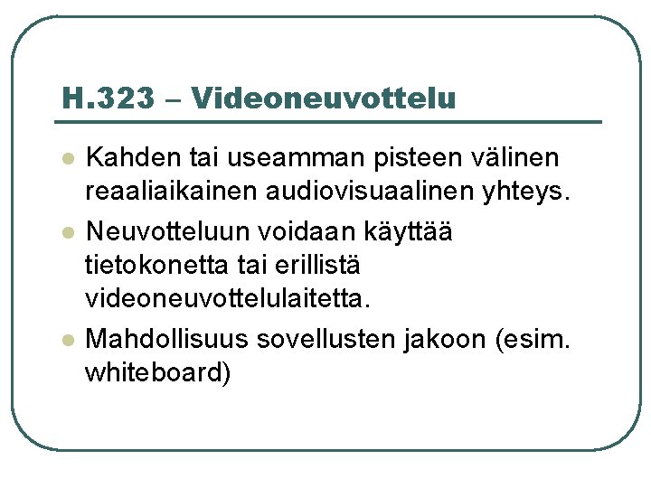 H. 323 – Videoneuvottelu l l l Kahden tai useamman pisteen välinen reaaliaikainen audiovisuaalinen