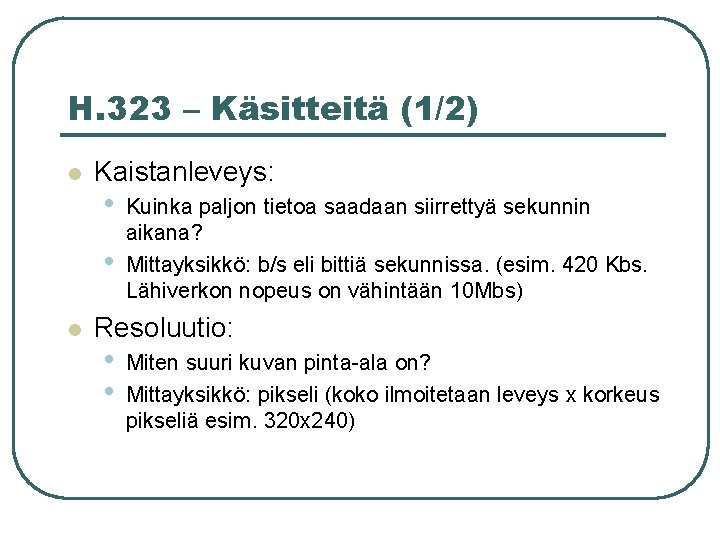 H. 323 – Käsitteitä (1/2) l Kaistanleveys: • • l Kuinka paljon tietoa saadaan