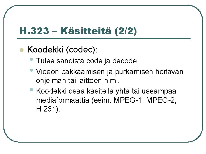 H. 323 – Käsitteitä (2/2) l Koodekki (codec): • Tulee sanoista code ja decode.