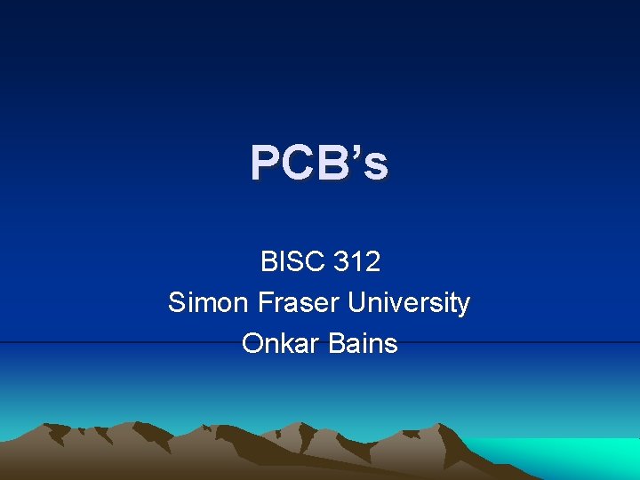 PCB’s BISC 312 Simon Fraser University Onkar Bains 