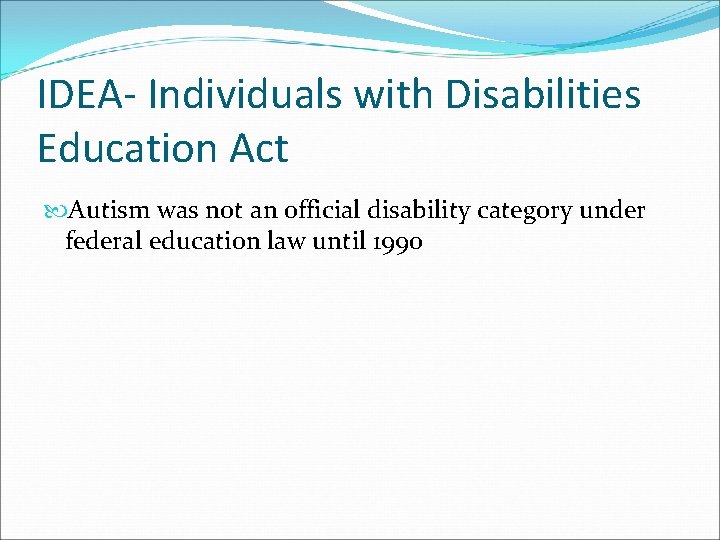 IDEA- Individuals with Disabilities Education Act Autism was not an official disability category under