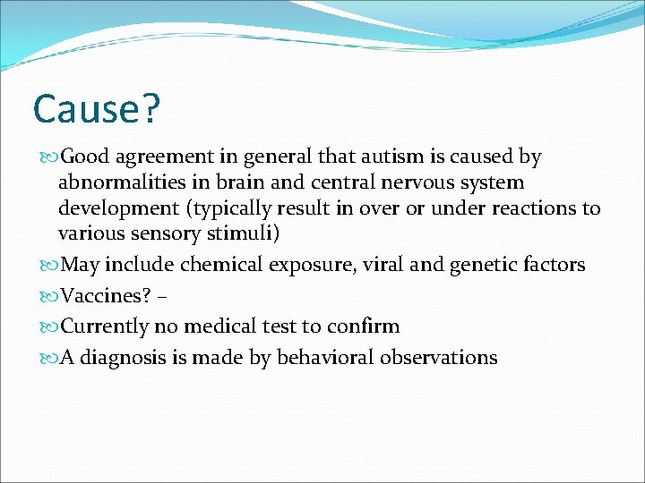 Cause? Good agreement in general that autism is caused by abnormalities in brain and