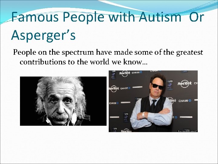 Famous People with Autism Or Asperger’s People on the spectrum have made some of