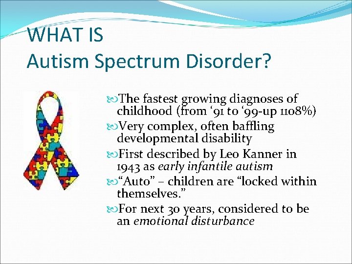 WHAT IS Autism Spectrum Disorder? The fastest growing diagnoses of childhood (from ‘ 91