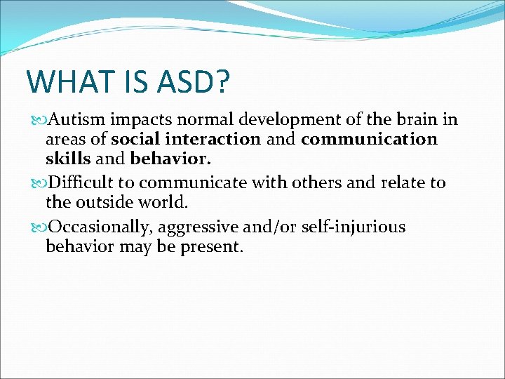 WHAT IS ASD? Autism impacts normal development of the brain in areas of social